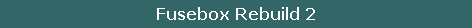 Fusebox Rebuild 2