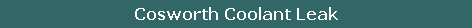 Cosworth Coolant Leak